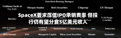 SpaceX要求压低IPO承销费率 但投行仍有望分食5亿美元收入-第3张图片