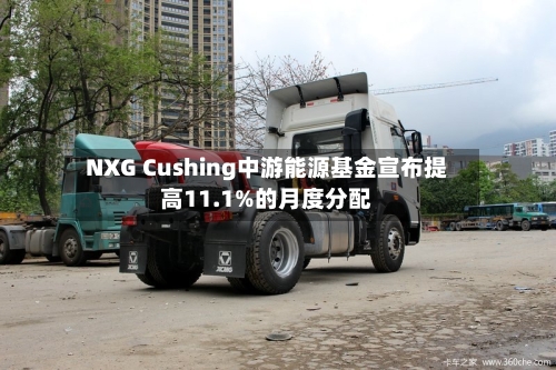 NXG Cushing中游能源基金宣布提高11.1%的月度分配-第2张图片