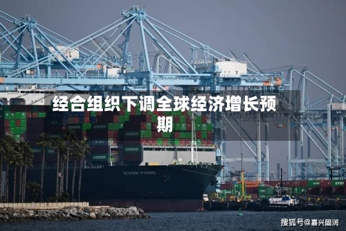 经合组织下调全球经济增长预期-第2张图片